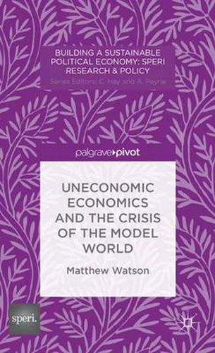 Cover image for Uneconomic Economics and the Crisis of the Model World