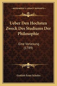 Cover image for Ueber Den Hochsten Zweck Des Studiums Der Philosophie: Eine Vorlesung (1789)