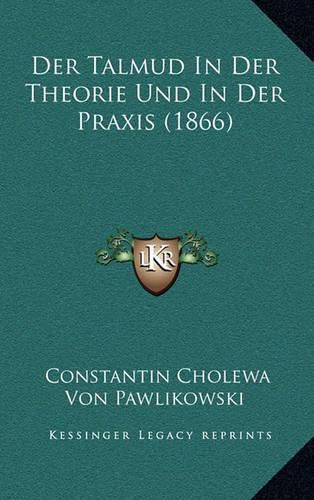 Cover image for Der Talmud in Der Theorie Und in Der Praxis (1866)