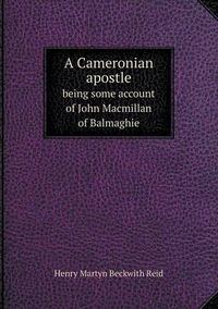 Cover image for A Cameronian apostle being some account of John Macmillan of Balmaghie