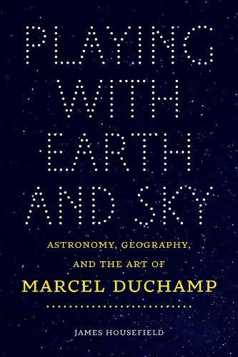 Cover image for Playing with Earth and Sky: Astronomy & Geography and the Art of Marcel Duchamp