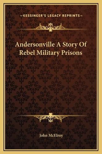 Andersonville a Story of Rebel Military Prisons