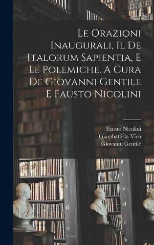 Cover image for Le orazioni inaugurali, il De Italorum sapientia, e le polemiche. A cura de Giovanni Gentile e Fausto Nicolini