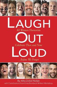 Cover image for Laugh Out Loud: 40 Women Humorists Celebrate Then and Now...Before We Forget