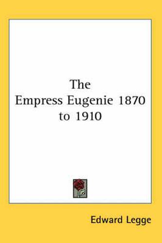 The Empress Eugenie 1870 to 1910