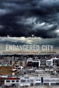 Cover image for Endangered City: The Politics of Security and Risk in Bogota