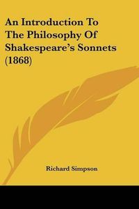 Cover image for An Introduction to the Philosophy of Shakespeare's Sonnets (1868)