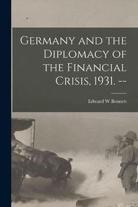 Cover image for Germany and the Diplomacy of the Financial Crisis, 1931. --