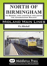 Cover image for North of Birmingham: To Bescot and Litchfield Including the Chasewater Railway.