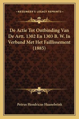 Cover image for de Actie Tot Ontbinding Van de Artt. 1302 En 1303 B. W. in Verband Met Het Faillissement (1885)