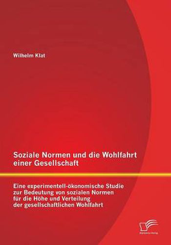 Cover image for Soziale Normen und die Wohlfahrt einer Gesellschaft: Eine experimentell-oekonomische Studie zur Bedeutung von sozialen Normen fur die Hoehe und Verteilung der gesellschaftlichen Wohlfahrt