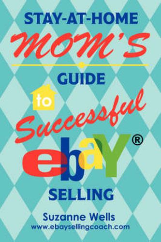 Cover image for Stay-At-Home Mom's Guide to Successful EBay Selling