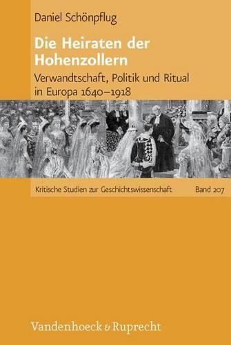 Cover image for Die Heiraten Der Hohenzollern: Verwandtschaft, Politik Und Ritual in Europa 1640-1918