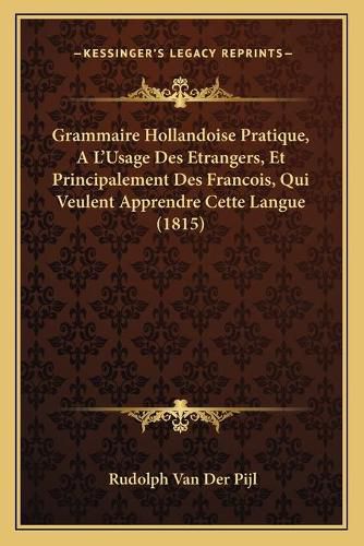 Cover image for Grammaire Hollandoise Pratique, A L'Usage Des Etrangers, Et Principalement Des Francois, Qui Veulent Apprendre Cette Langue (1815)