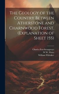 Cover image for The Geology of the Country Between Atherstone and Charnwood Forest. (Explanation of Sheet 155)