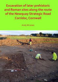 Cover image for Excavation of Later Prehistoric and Roman Sites along the Route of the Newquay Strategic Road Corridor, Cornwall