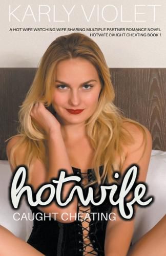 Hotwife Caught Cheating - A Hot Wife Watching Wife Sharing Multiple Partner Romance Novel