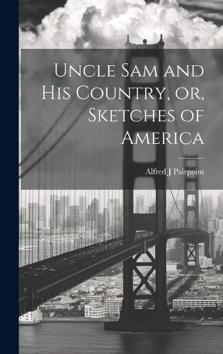 Cover image for Uncle Sam and His Country, or, Sketches of America