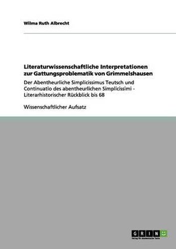 Cover image for Literaturwissenschaftliche Interpretationen zur Gattungsproblematik von Grimmelshausen: Der Abentheurliche Simplicissimus Teutsch und Continuatio des abentheurlichen Simplicissimi - Literarhistorischer Ruckblick bis 68