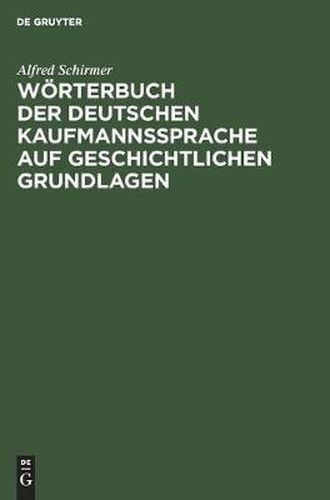 Woerterbuch Der Deutschen Kaufmannssprache Auf Geschichtlichen Grundlagen: Mit Einer Systematischen Einleitung