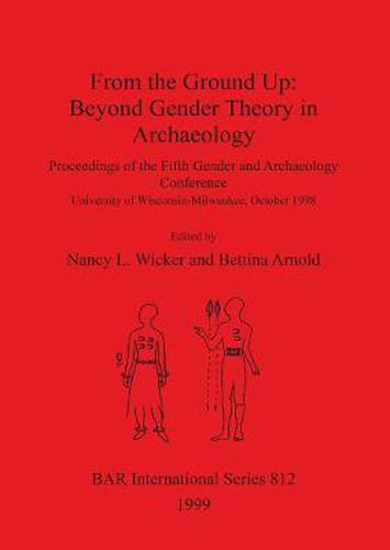 Cover image for From the Ground Up: Beyond Gender Theory in Archaeology: Proceedings of the Fifth Gender and Archaeology Conference, University of Wisconsin-Milwaukee, October 1998