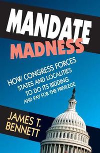 Cover image for Mandate Madness: How Congress Forces States and Localities to Do its Bidding and Pay for the Privilege