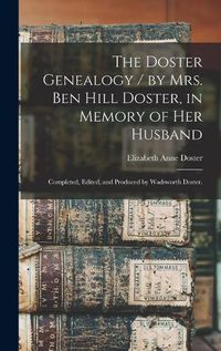 Cover image for The Doster Genealogy / by Mrs. Ben Hill Doster, in Memory of Her Husband; Completed, Edited, and Produced by Wadsworth Doster.