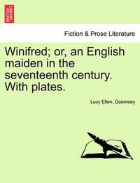 Cover image for Winifred; Or, an English Maiden in the Seventeenth Century. with Plates.