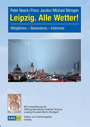 Leipzig. Alle Wetter!: Alltagliches - Besonderes - Extremes