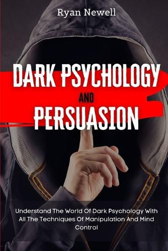 Cover image for Dark Psychology and Persuasion: Understand The World Of Dark Psychology With All The Techniques Of Manipulation And Mind Control