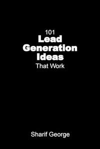 Cover image for 101 Lead Generation Ideas That Work: Ultra-Low Cost Sales and Marketing Strategies for Small Businesses