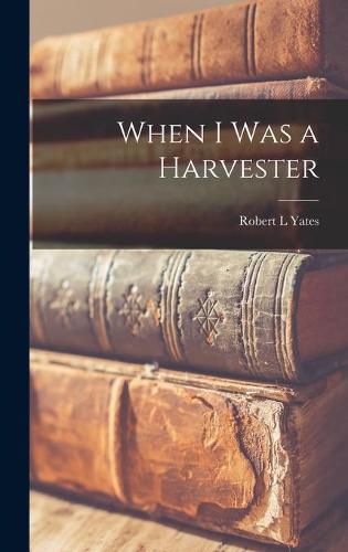 Cover image for When I Was a Harvester