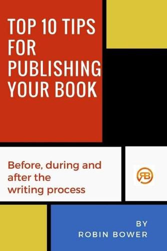 Cover image for Top 10 Tips for Publishing Your Book: Before, during and after the writing process