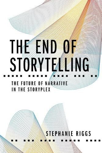Cover image for The End of Storytelling: The Future of Narrative in the Storyplex