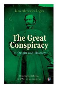 Cover image for The Great Conspiracy: Its Origin and History (Illustrated Edition): Civil War Memories Series