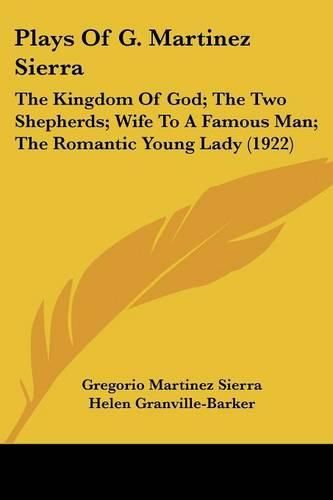 Plays of G. Martinez Sierra: The Kingdom of God; The Two Shepherds; Wife to a Famous Man; The Romantic Young Lady (1922)