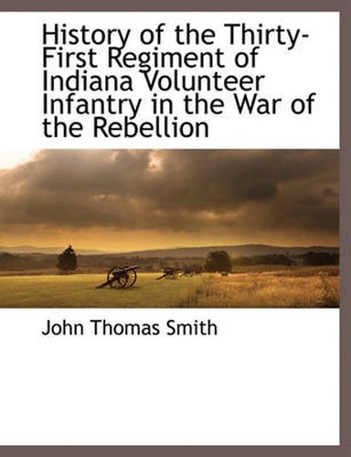 Cover image for History of the Thirty-First Regiment of Indiana Volunteer Infantry in the War of the Rebellion