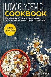 Cover image for Low Glycemic Cookbook: MAIN COURSE - 60+ Breakfast, Lunch, Dinner and Dessert Recipes for Low Glycemic Diet