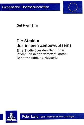Cover image for Die Struktur Des Inneren Zeitbewusstseins: Eine Studie Ueber Den Begriff Der Protention in Den Veroeffentlichten Schriften Edmund Husserls