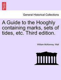 Cover image for A Guide to the Hooghly Containing Marks, Sets of Tides, Etc. Third Edition.