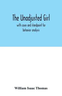 Cover image for The unadjusted girl: with cases and standpoint for behavior analysis