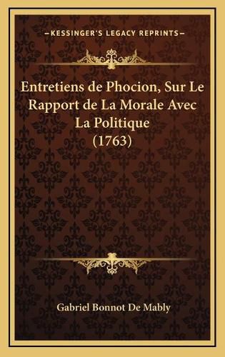 Entretiens de Phocion, Sur Le Rapport de La Morale Avec La Politique (1763)