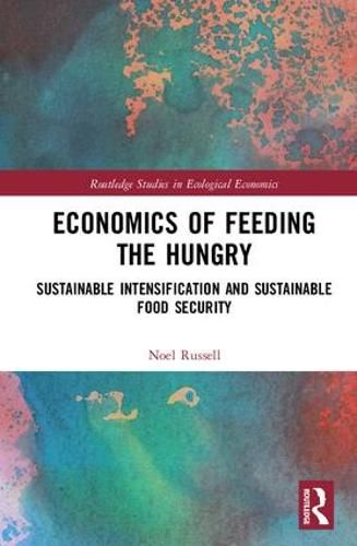 Cover image for Economics of Feeding the Hungry: Sustainable Intensification and Sustainable Food Security