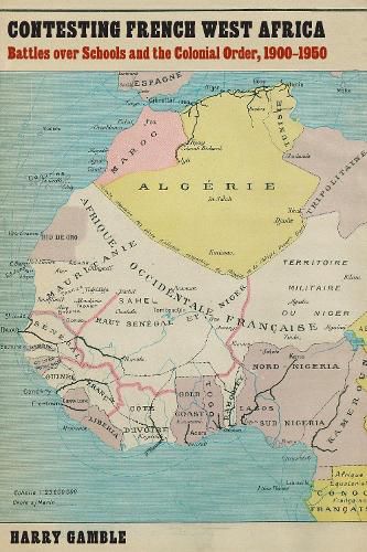 Cover image for Contesting French West Africa: Battles over Schools and the Colonial Order, 1900-1950