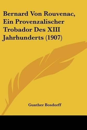 Bernard Von Rouvenac, Ein Provenzalischer Trobador Des XIII Jahrhunderts (1907)
