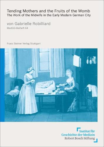 Cover image for Tending Mothers and the Fruits of the Womb: The Work of the Midwife in the Early Modern German City