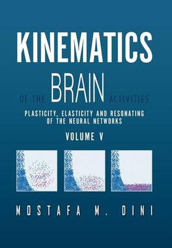 Cover image for Kinematics Of The Brain Activities Vol. V: Plasticity, Elasticity and Resonating of the Neural Networks