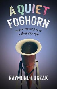 Cover image for A Quiet Foghorn - More Notes from a Deaf Gay Life