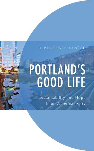 Cover image for Portland's Good Life: Sustainability and Hope in an American City