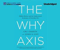 Cover image for The Why Axis: Hidden Motives and the Undiscovered Economics of Everyday Life